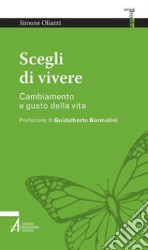 Scegli di vivere. Cambiamento e gusto della vita libro di Olianti Simone