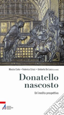 Donatello nascosto. Un'inedita prospettiva libro di Ciato M. (cur.); Crisci F. (cur.); De Luca U. (cur.)