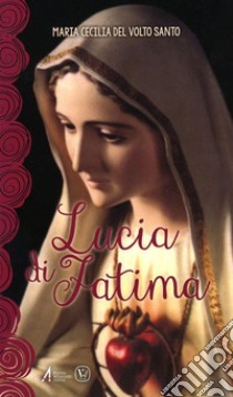 Lucia di Fatima. Nel centenario delle apparizioni di Fatima 1917-2017 libro di Cecilia Maria