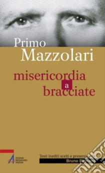 Primo Mazzolari. Misericordia a bracciate libro di Bignami B. (cur.)