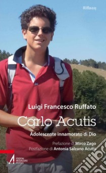 Carlo Acutis. Adolescente innamorato di Dio libro di Ruffato Luigi Francesco