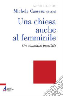 Una Chiesa anche al femminile. Un cammino possibile libro di Cassese M. (cur.)