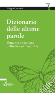 Dizionario delle ultime parole. Manuale sulle cure palliative per volontari e familiari libro di Canzani Filippo