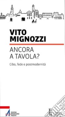 Ancora a tavola? Cibo, fede e postmodernità libro di Mignozzi Vito