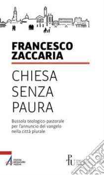 Chiesa senza paura. Bussola teologico-pastorale per l'annuncio del Vangelo nella città plurale libro di Zaccaria Francesco