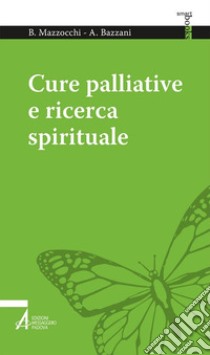 Cure palliative e ricerca spirituale libro di Mazzocchi Bruno; Bazzani Alessandro