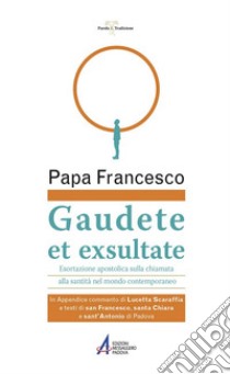 Gaudete et exsultate. Esortazione apostolica sulla chiamata alla santità nel mondo contemporaneo libro di Francesco (Jorge Mario Bergoglio); Ratti A. (cur.); Scarsato F. (cur.)