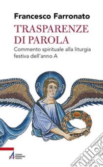 Trasparenze di parola. Commento spirituale alla liturgia festiva dell'anno A libro di Farronato Francesco