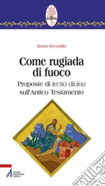 Come rugiada di fuoco. Proposte di lectio divina sull'Antico Testamento libro di Secondin Bruno