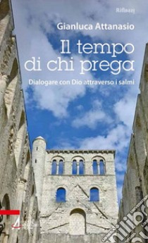 Il tempo di chi prega. Dialogare con Dio attraverso i Salmi libro di Attanasio Gianluca