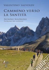 Cammino verso la santità. Nunzio Sulprizio, patrono dei giovani libro di Salvoldi Valentino