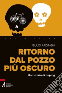 Ritorno dal pozzo più oscuro. Una storia di doping libro di Ardinghi Giulio