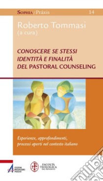 Conoscere se stessi. Identità e finalità del pastoral counseling. Esperienze, approfondimenti, processi aperti nel contesto italiano libro di Tommasi R. (cur.)