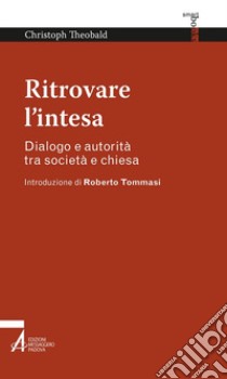 Ritrovare l'intesa. Dialogo e autorità tra società e chiesa libro di Theobald Christoph