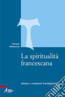 La spiritualità francescana. Anima e contenuti fondamentali libro di Iammarrone Giovanni; Scarsato F. (cur.)