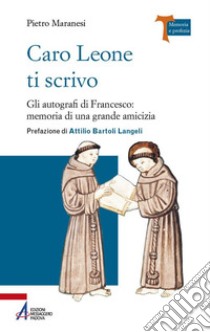 Caro Leone ti scrivo. Gli autografi di Francesco: memoria di una grande amicizia libro di Maranesi Pietro