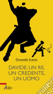 Davide: un re, un credente, un uomo libro di Scaiola Donatella