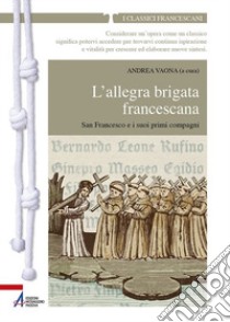 L'allegra brigata francescana. San Francesco e i suoi primi compagni libro di Vaona A. (cur.)