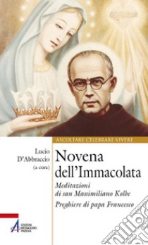 Novena dell'Immacolata. Meditazioni di san Massimiliano Kolbe. Preghiere di papa Francesco libro di D'Abbraccio L. (cur.)