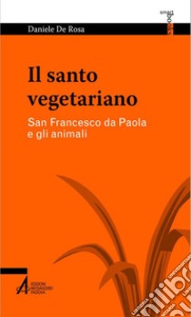 Il santo vegetariano. San Francesco da Paola e gli animali libro di De Rosa Daniele