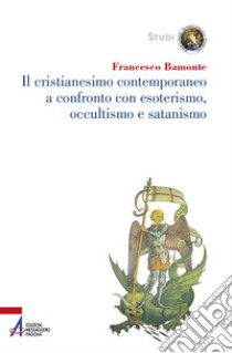 Il cristianesimo contemporaneo a confronto con esoterismo, occultismo e satanismo libro di Bamonte Francesco