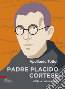 Padre Placido Cortese. Vittima del nazismo libro di Tottoli Apollonio