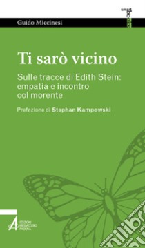 Ti sarò vicino. Sulle tracce di Edith Stein: empatia e incontro col morente libro di Miccinesi Guido