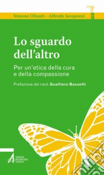 Lo sguardo dell'altro. Per un'etica della cura e della compassione libro di Olianti Simone; Jacopozzi Alfredo