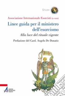 Linee guida per il ministero dell'esorcismo. Alla luce del rituale vigente libro di Associazione Internazionale Esorcisti (cur.)