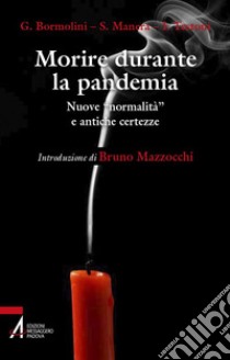 Morire durante la pandemia. Nuove «normalità» e antiche incertezze libro di Bormolini Guidalberto; Manera Stefano; Testoni Ines