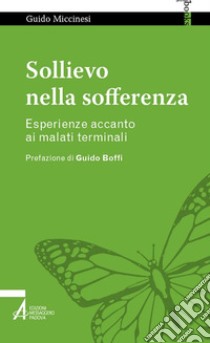 Sollievo nella sofferenza. Esperienze accanto ai malati terminali libro di Miccinesi Guido