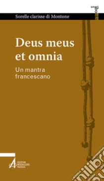 Deus meus et omnia. Un mantra francescano libro di Sorelle Clarisse di Montone