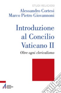 Introduzione al Concilio Vaticano II. Oltre ogni clericalismo. Ediz. plastificata libro di Cortesi Alessandro; Giovannoni Marco Pietro