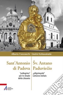 Sant'Antonio di Padova. «Pellegrino» per le strade della Lituania libro di Franceschi Alberto; Rutkauskait? Giedr?