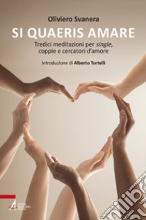 Si quaeris amare. Tredici meditazioni per single, coppie e cercatori d'amore libro di Svanera Oliviero