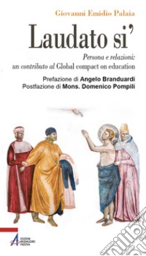 Laudato si'. Persona e relazioni: un contributo al Global compact on education libro di Palaia Giovanni Emidio