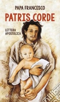 Patris corde. Lettera apostolica libro di Francesco (Jorge Mario Bergoglio)