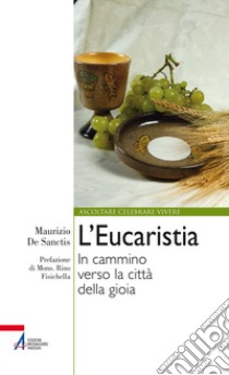 L'Eucaristia. In cammino verso la città della gioia libro di De Sanctis Maurizio