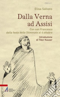 Dalla Verna ad Assisi. Con san Francesco dalla festa delle Stimmate al 4 ottobre. Ediz. illustrata libro di Salvato Elisa