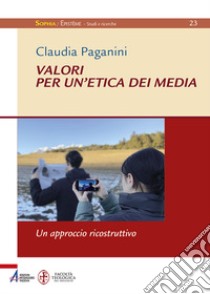 Valori per un'etica dei media. Un approccio ricostruttivo libro di Paganini Claudia