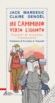 In cammino verso l'ignoto. Fioretti di missione francescana libro di Mardesic Jack; Denoel Claire