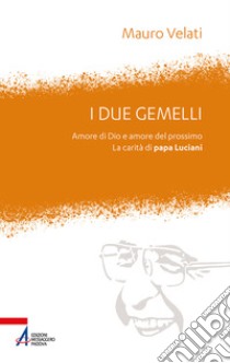 I due gemelli. Amore di Dio e amore per il prossimo. La carità di Papa Luciani libro di Velati Mauro