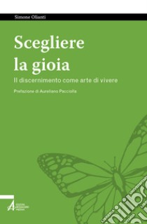 Scegliere la gioia. Il discernimento come arte di vivere libro di Olianti Simone