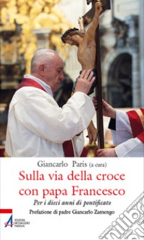 Sulla via della croce con papa Francesco. Per i dieci anni di pontificato libro di Paris G. (cur.)