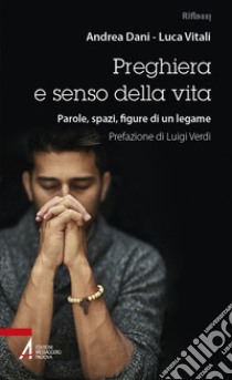 Preghiera e senso della vita. Parole, spazi, figure di un legame. Ediz. plastificata libro di Vitali Luca; Dani Andrea