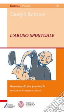 L'abuso spirituale. Riconoscerlo per prevenirlo libro di Ronzoni Giorgio