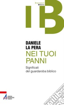 Nei tuoi panni. Significati del guardaroba biblico libro di La Pera Daniele