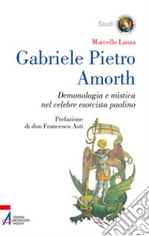 Gabriele Pietro Amorth. Demonologia e mistica nel celebre esorcista libro di Lanza Marcello