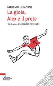 La gioia, Alex e il prete. Ediz. illustrata libro di Ronzoni Giorgio