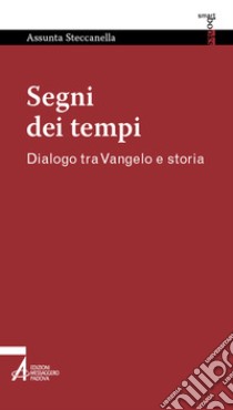 Segni dei tempi. Dialogo tra Vangelo e storia libro di Steccanella Assunta